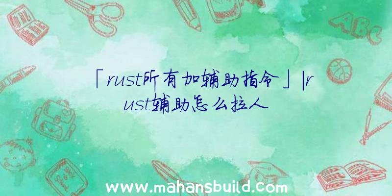 「rust所有加辅助指令」|rust辅助怎么拉人